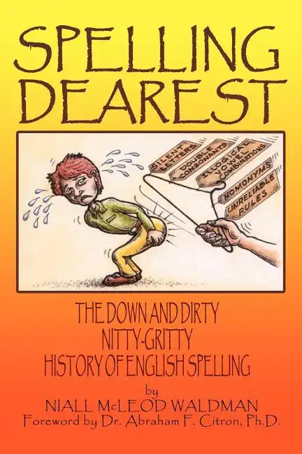 Spelling Dearest: The Down and Dirty, Nitty-Gritty History of English Spelling - Paperback
