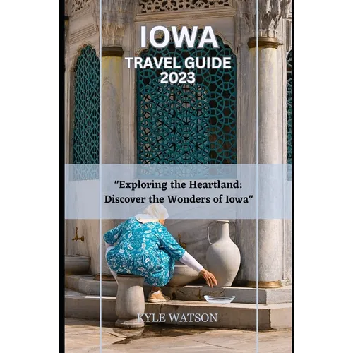 Iowa Travel Guide 2023: "Exploring the Heartland: Discover the Wonders of Iowa" - Paperback