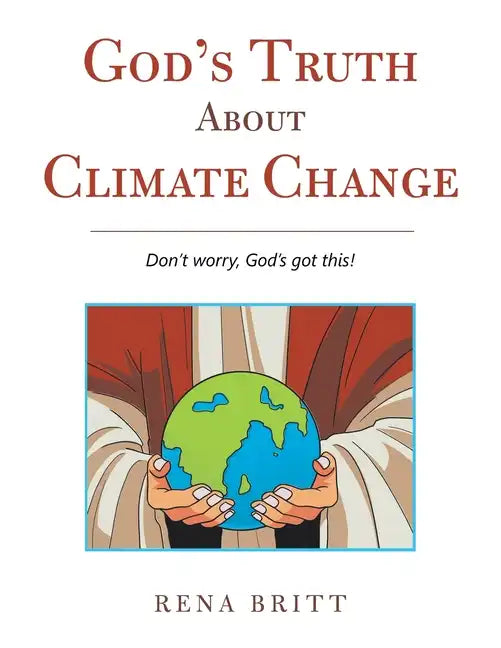 God's Truth About Climate Change: Don't Worry, God's Got This! - Paperback