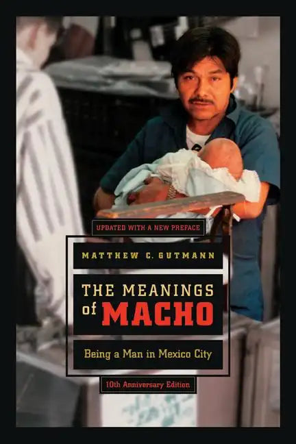 The Meanings of Macho: Being a Man in Mexico City Volume 3 - Paperback