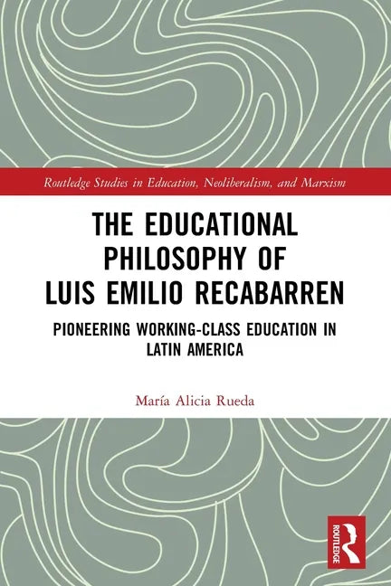 The Educational Philosophy of Luis Emilio Recabarren: Pioneering Working-Class Education in Latin America - Hardcover