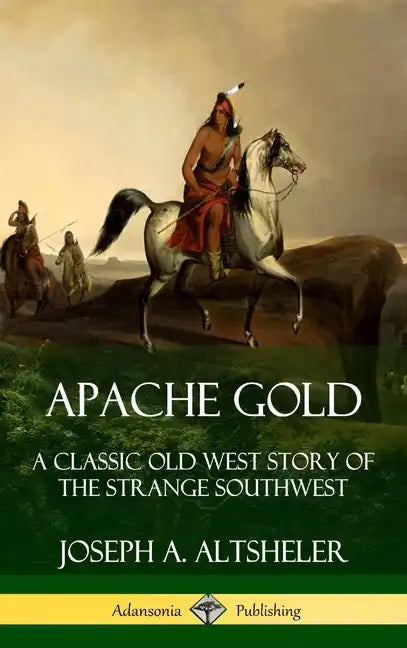 Apache Gold: A Classic Old West Story of The Strange Southwest (Hardcover) - Hardcover