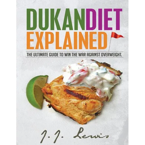 Dukan Diet Explained: The Ultimate Guide to Win the War Against Overweight. (With 7-day Meal Plan and Over 50 recipes) - Paperback