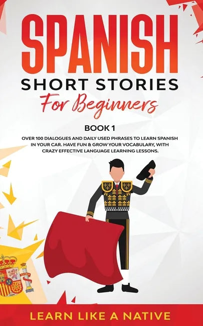 Spanish Short Stories for Beginners Book 1: Over 100 Dialogues and Daily Used Phrases to Learn Spanish in Your Car. Have Fun & Grow Your Vocabulary, w - Paperback