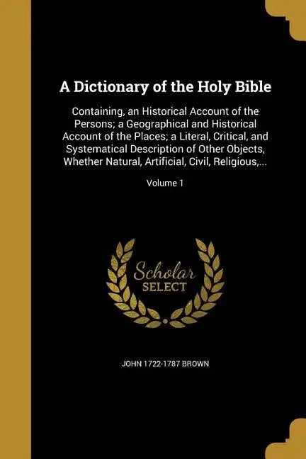 A Dictionary of the Holy Bible: Containing, an Historical Account of the Persons; a Geographical and Historical Account of the Places; a Literal, Crit - Paperback