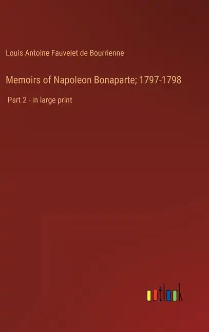 Memoirs of Napoleon Bonaparte; 1797-1798: Part 2 - in large print - Hardcover