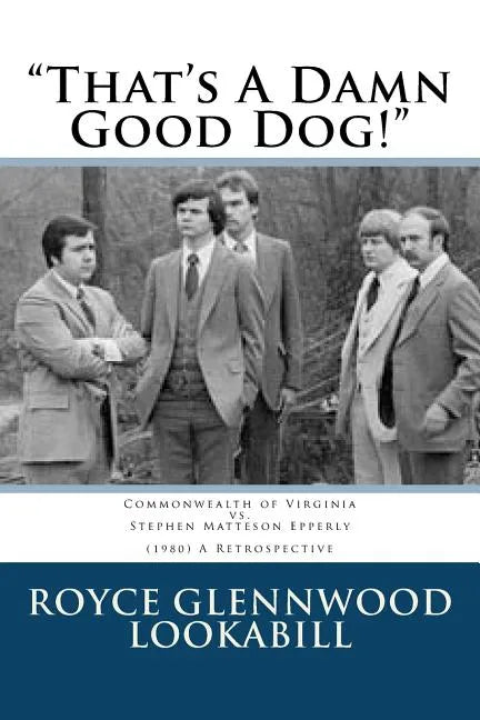 "That's a damn good dog!": Commonwealth of Virginia vs.Stephen Matteson Epperly (1980), A Retrospective - Paperback