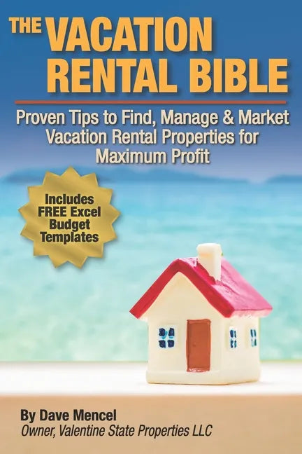 The Vacation Rental Bible: Proven Tips to Find, Manage & Market Vacation Rental Properties for Maximum Profit - Paperback