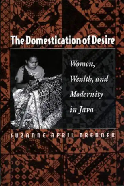 The Domestication of Desire: Women, Wealth, and Modernity in Java - Paperback