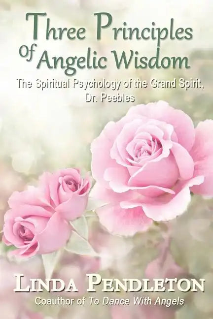 Three Principles of Angelic Wisdom: The Spiritual Psychology of the Grand Spirit, Dr. Peebles - Paperback