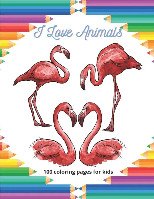 I Love Animals - 100 coloring pages for kids: Coloring Book For Boys & Girls - Paperback