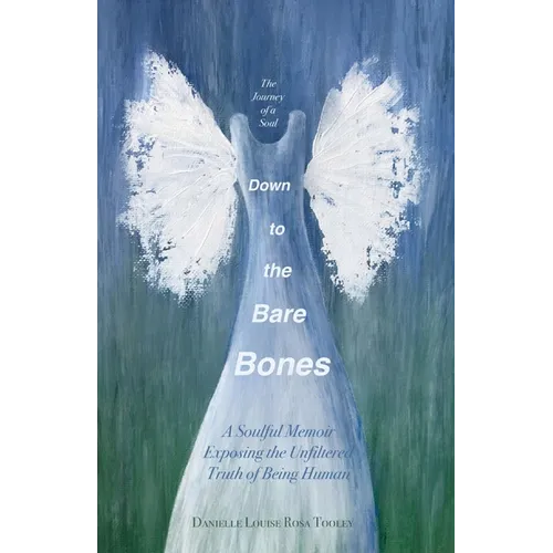 Down to the Bare Bones: A Soulful Memoir Exposing the Unfiltered Truth of Being Human - Paperback