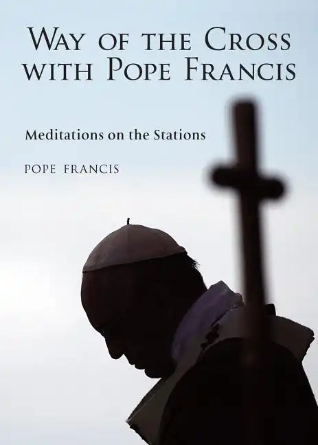 The Way of the Cross with Pope Francis: Meditations on the Stations - Paperback