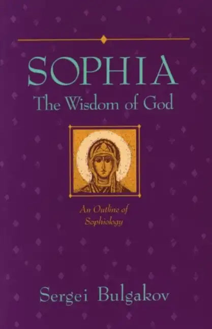 Sophia: The Wisdom of God: An Outline of Sophiology - Paperback