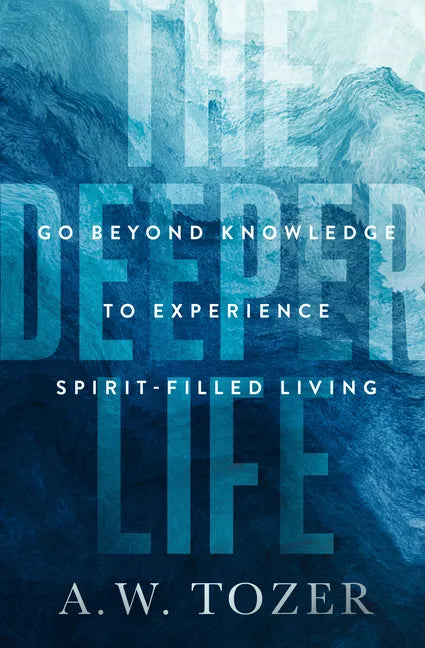 The Deeper Life: Go Beyond Knowledge to Experience Spirit-Filled Living - Paperback