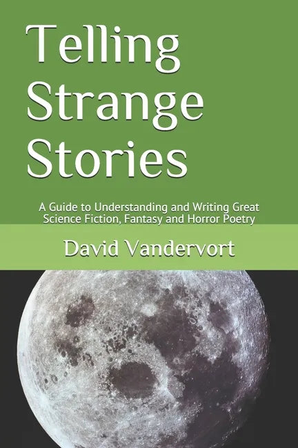 Telling Strange Stories: A Guide to Understanding and Writing Great Science Fiction, Fantasy and Horror Poetry - Paperback