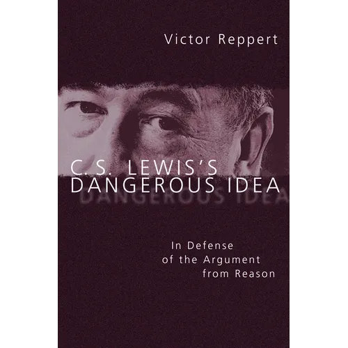 C. S. Lewis's Dangerous Idea: In Defense of the Argument from Reason - Paperback