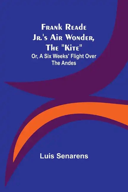 Frank Reade Jr.'s Air Wonder, The "Kite"; Or, A Six Weeks' Flight Over The Andes - Paperback