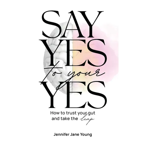 Say Yes to Your YES: How to Trust Your Gut and Take the Leap - Paperback