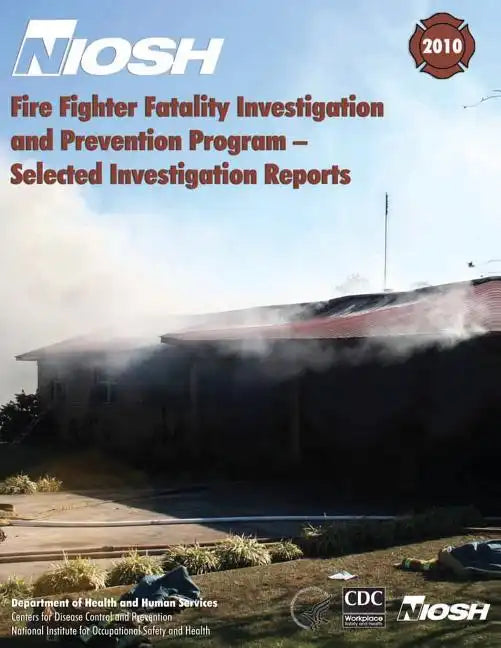 Fire Fighter Fatality Investigation and Prevention Program - Selected Investigation Reports - Paperback