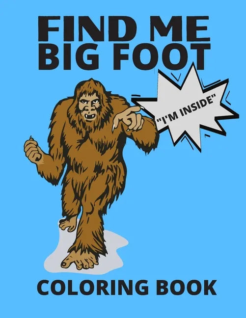 Find Me Bigfoot "i'm Inside" Coloring Book: Bigfoot, Sasquatch, Yeti Fantasy Coloring Book - Perfect For All Ages - Paperback