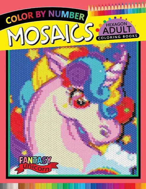 Fantasy Unicorn Mosaics Hexagon Coloring Books: Color by Number for Adults Stress Relieving Design - Paperback