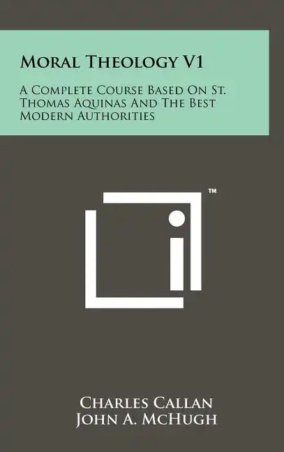 Moral Theology V1: A Complete Course Based On St. Thomas Aquinas And The Best Modern Authorities - Hardcover