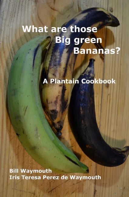 What are those big green bananas?: A Plantain Cookbook - Paperback