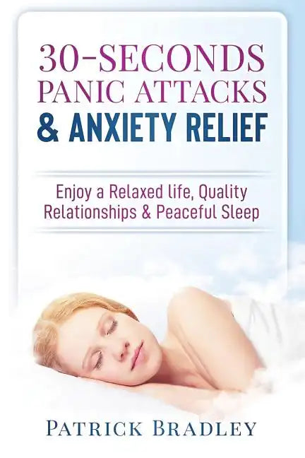 30-Seconds Panic Attacks & Anxiety Relief: Enjoy a Relaxed Life, Quality Relationships & Peaceful Sleep - Paperback