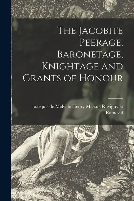 The Jacobite Peerage, Baronetage, Knightage and Grants of Honour - Paperback