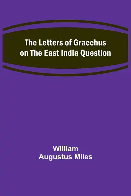 The Letters of Gracchus on the East India Question - Paperback