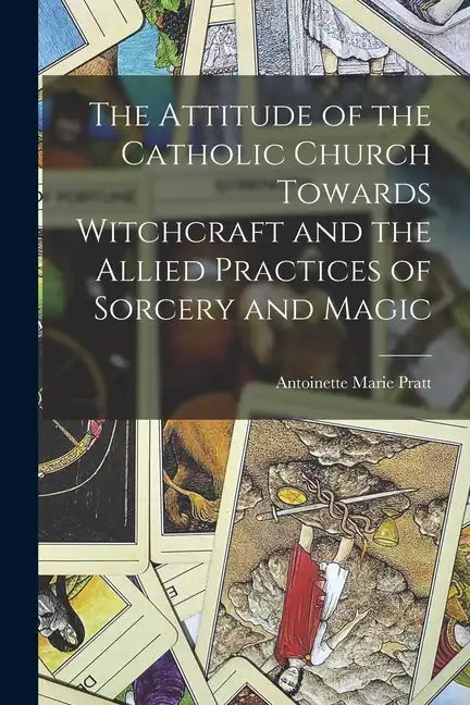 The Attitude of the Catholic Church Towards Witchcraft and the Allied Practices of Sorcery and Magic - Paperback