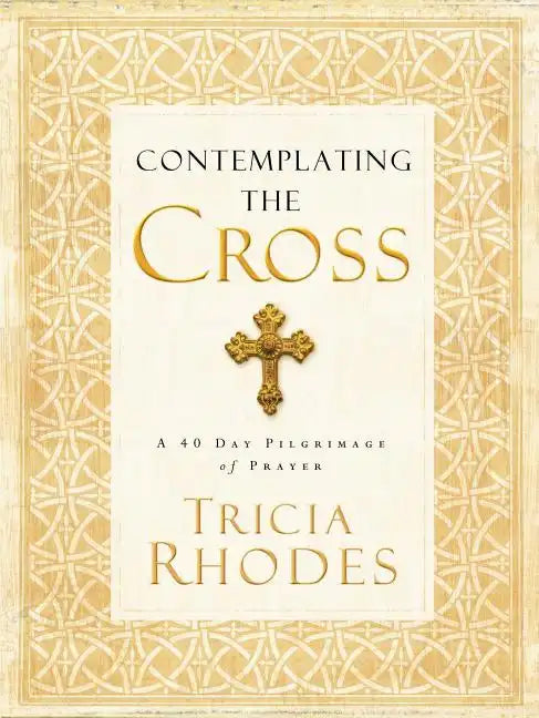 Contemplating the Cross: A 40 Day Pilgrimage of Prayer - Paperback