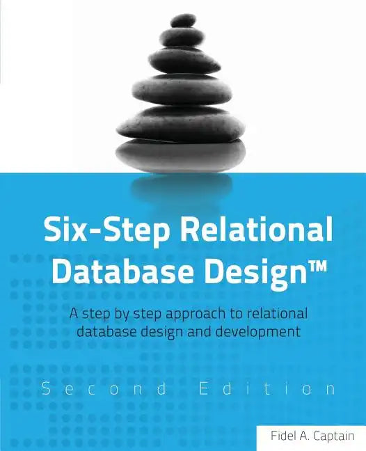 Six-Step Relational Database Design(TM): A step by step approach to relational database design and development Second Edition - Paperback