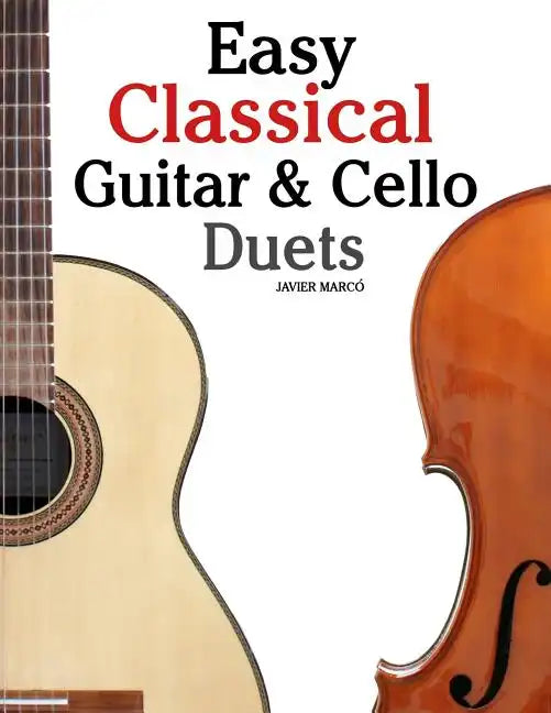 Easy Classical Guitar & Cello Duets: Featuring Music of Beethoven, Bach, Handel, Pachelbel and Other Composers. in Standard Notation and Tablature - Paperback