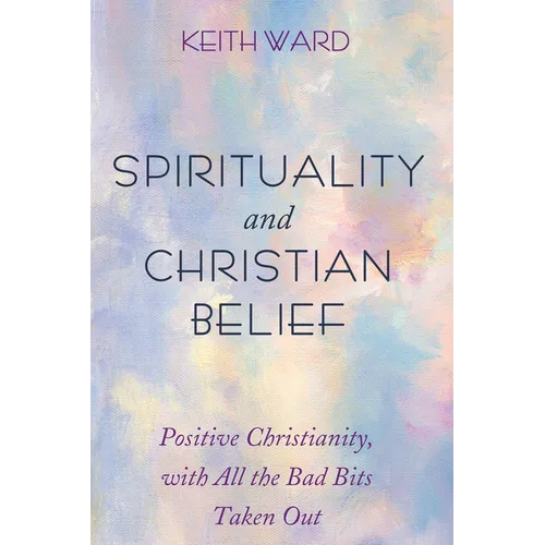 Spirituality and Christian Belief: Life-Affirming Christianity for Inquiring People - Hardcover
