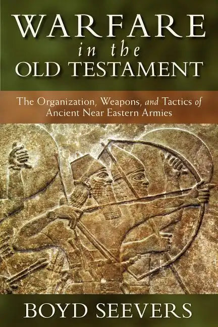 Warfare in the Old Testament: The Organization, Weapons, and Tactics of Ancient Near Eastern Armies - Hardcover