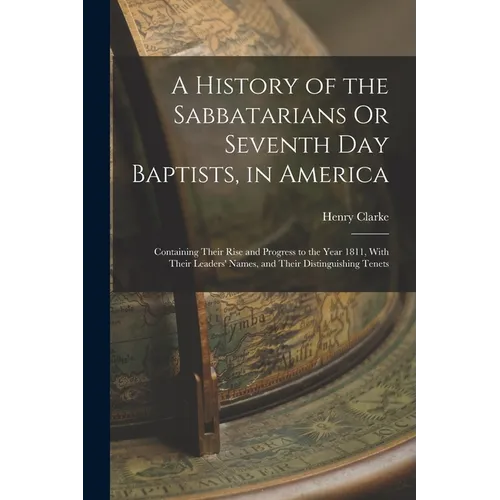A History of the Sabbatarians Or Seventh Day Baptists, in America; Containing Their Rise and Progress to the Year 1811, With Their Leaders' Names, and - Paperback