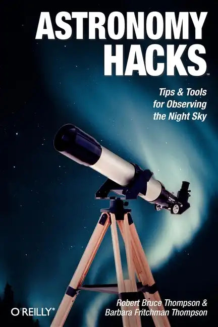Astronomy Hacks: Tips and Tools for Observing the Night Sky - Paperback