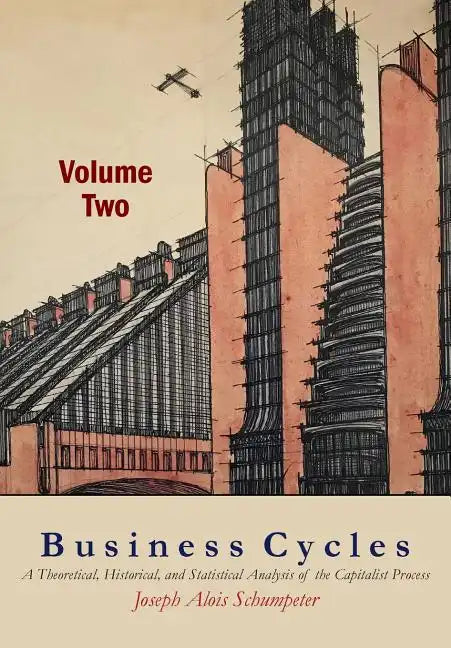 Business Cycles [Volume Two]: A Theoretical, Historical, and Statistical Analysis of the Capitalist Process - Paperback