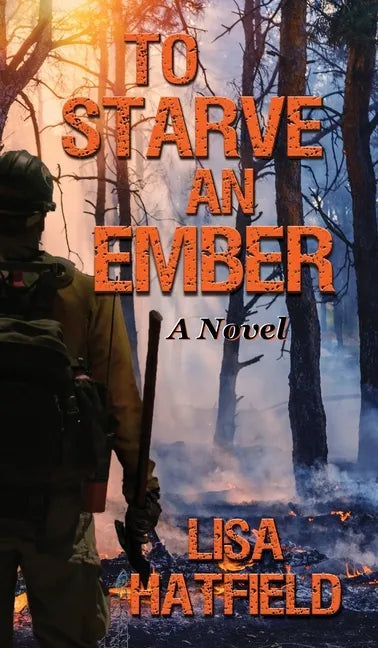 To Starve an Ember: A Novel about wildfires and family disasters and how to protect yourself from both in more ways than one - Hardcover