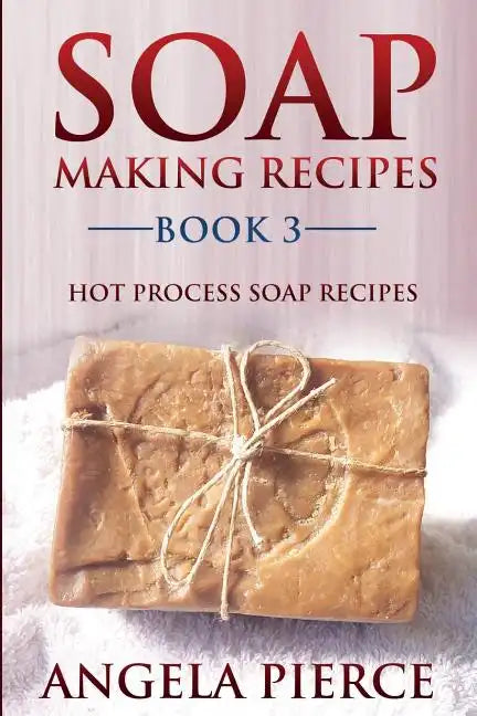 Soap Making Recipes Book 3: Hot Process Soap Recipes - Paperback