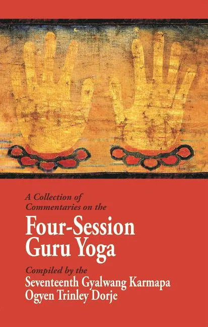 A Collection of Commentaries on the Four-Session Guru Yoga: Compiled by the Seventeenth Gyalwang Karmapa Ogyen Trinley Dorje - Paperback