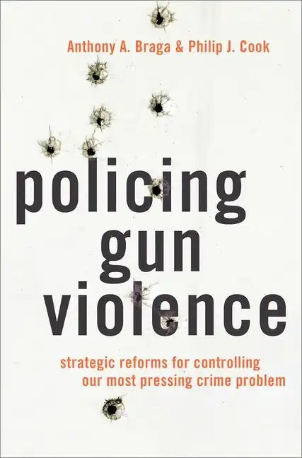 Policing Gun Violence: Strategic Reforms for Controlling Our Most Pressing Crime Problem - Hardcover