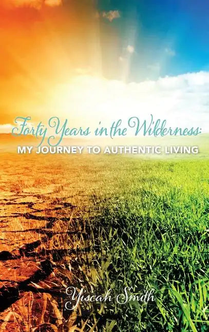 Forty Years in the Wilderness: My Journey to Authentic Living - Hardcover