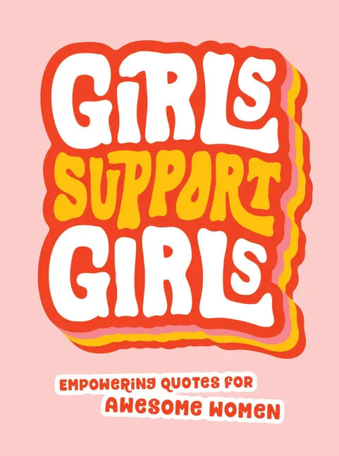 Girls Support Girls: Empowering Quotes for Awesome Women - Hardcover