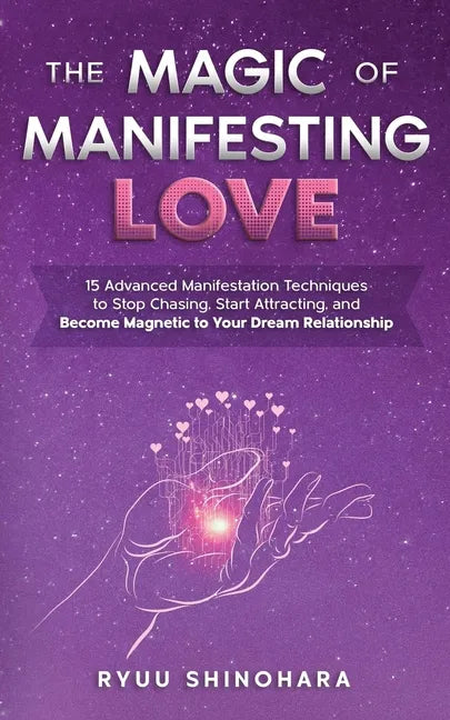 The Magic of Manifesting Love: 15 Advanced Manifestation Techniques to Stop Chasing, Start Attracting, and Become Magnetic to Your Dream Relationship - Paperback