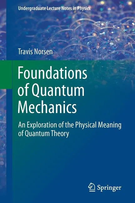 Foundations of Quantum Mechanics: An Exploration of the Physical Meaning of Quantum Theory - Paperback