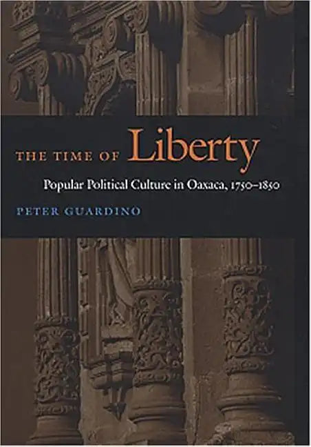 The Time of Liberty: Popular Political Culture in Oaxaca, 1750-1850 - Paperback