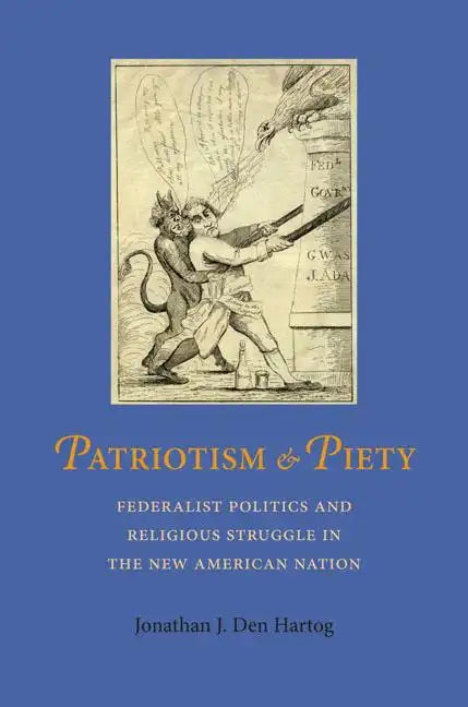 Patriotism and Piety: Federalist Politics and Religious Struggle in the New American Nation - Hardcover